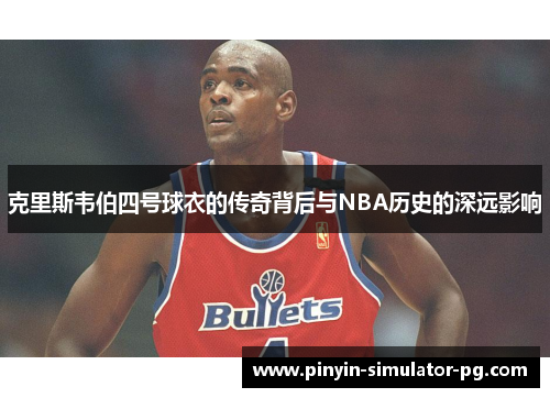 克里斯韦伯四号球衣的传奇背后与NBA历史的深远影响