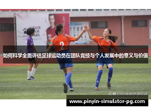 如何科学全面评估足球运动员在团队竞技与个人发展中的意义与价值