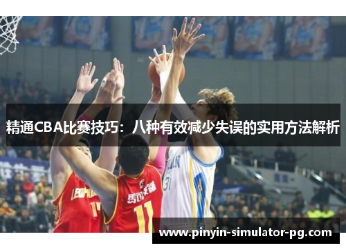 精通CBA比赛技巧：八种有效减少失误的实用方法解析