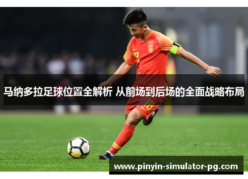 马纳多拉足球位置全解析 从前场到后场的全面战略布局