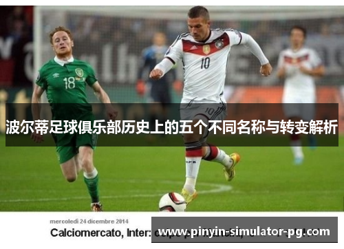 波尔蒂足球俱乐部历史上的五个不同名称与转变解析