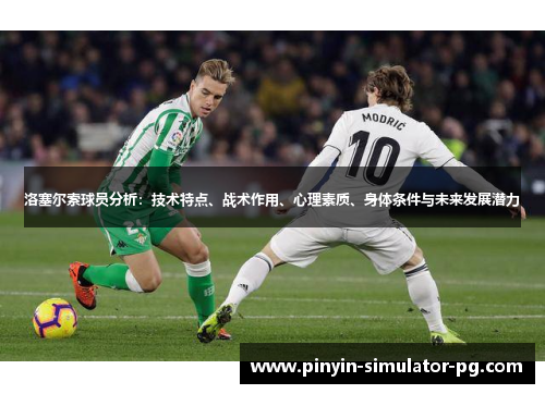 洛塞尔索球员分析：技术特点、战术作用、心理素质、身体条件与未来发展潜力