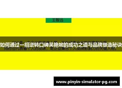 如何通过一招逆转口碑吴艳妮的成功之道与品牌塑造秘诀 如何通过一招逆转口碑吴艳妮的成功之道与品牌塑造秘诀