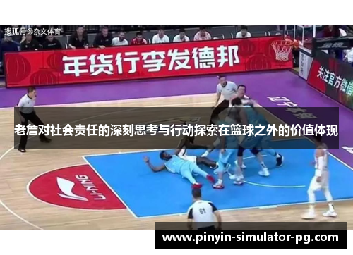 老詹对社会责任的深刻思考与行动探索在篮球之外的价值体现 老詹对社会责任的深刻思考与行动探索在篮球之外的价值体现