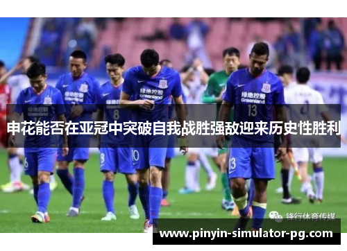 申花能否在亚冠中突破自我战胜强敌迎来历史性胜利