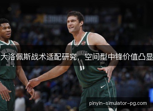 大洛佩斯战术适配研究，空间型中锋价值凸显