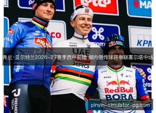 弗兰·贝尔特兰2026-27赛季西甲前瞻 脚内侧传球将串联塞尔塔中场